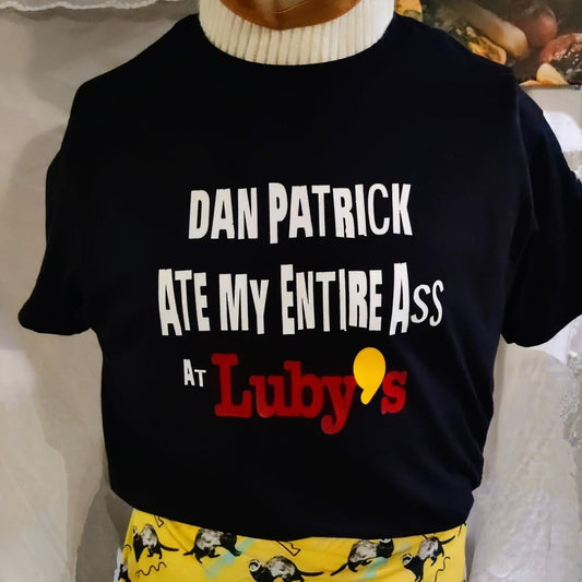 Dan Patrick Ate My Ass At Luby's T-shirt TX Lt. Governor Texas Republican