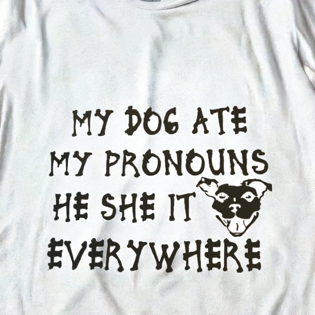 My Dog Ate My Pronouns T-Shirt (V3) WHITE SHIRT BLACK PRINT
