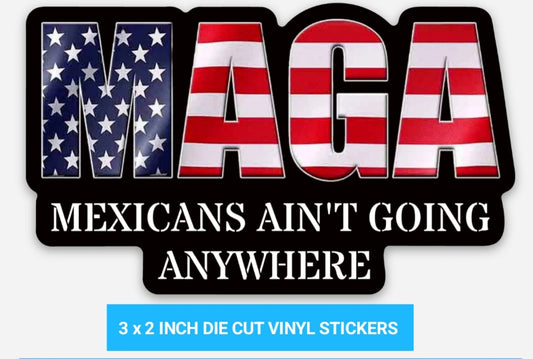 MAGA Mexicans Ain't Going Anywhere Sticker